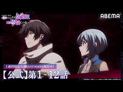 【公式_1~12話】TVアニメ「パーティーから追放されたその治癒師、実は最強につき」